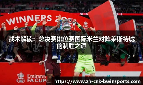 战术解读:总决赛排位赛国际米兰对阵莱斯特城的制胜之道