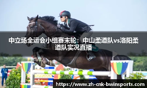 中立场全运会小组赛末轮:中山柔道队vs洛阳柔道队实况直播