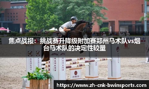 焦点战报：挑战赛升降级附加赛郑州马术队vs烟台马术队的决定性较量