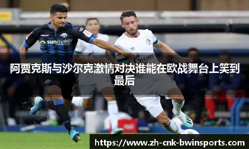 阿贾克斯与沙尔克激情对决谁能在欧战舞台上笑到最后